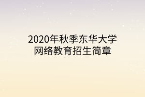2020年秋季東華大學網絡教育招生簡章