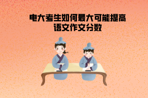 電大考生如何最大可能提高語文作文分數(shù)