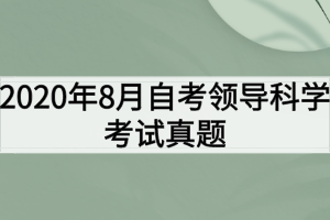 2020年8月自考領(lǐng)導(dǎo)科學(xué)考試真題