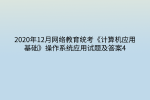 2020年12月網(wǎng)絡教育統(tǒng)考《計算機應用基礎》操作系統(tǒng)應用試題及答案4