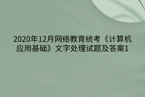 2020年12月網(wǎng)絡教育統(tǒng)考《計算機應用基礎》文字處理試題及答案1