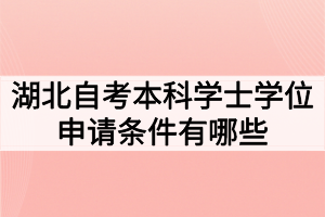 湖北自考本科學士學位申請條件有哪些？