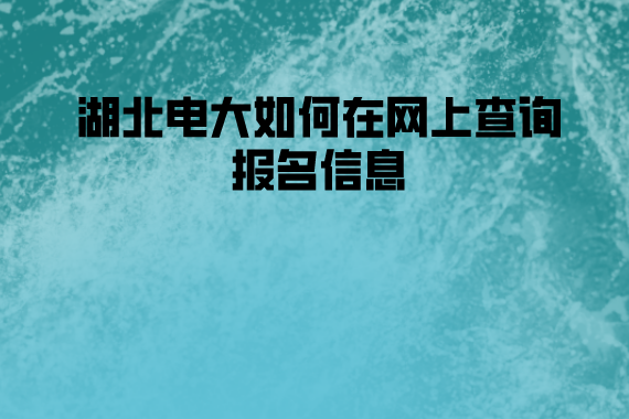 湖北電大如何在網(wǎng)上查詢報名信息