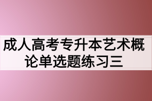 成人高考專升本藝術(shù)概論單選題練習(xí)三