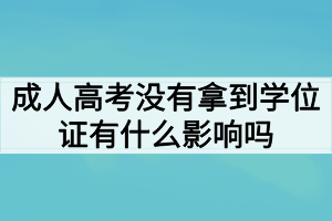 成人高考沒有拿到學(xué)位證有什么影響嗎？