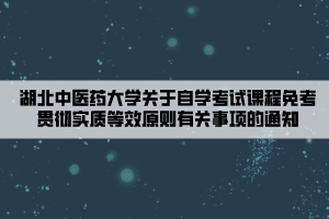 湖北中醫(yī)藥大學關(guān)于自學考試課程免考貫徹實質(zhì)等效原則有關(guān)事項的通知