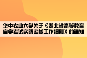 華中農業(yè)大學關于《湖北省高等教育自學考試實踐考核工作細則》的通知