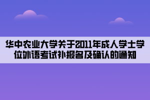 華中農(nóng)業(yè)大學(xué)關(guān)于2011年成人學(xué)士學(xué)位外語考試補(bǔ)報(bào)名及確認(rèn)的通知