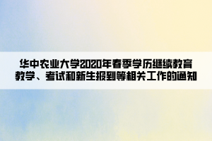 華中農(nóng)業(yè)大學(xué)2020年春季學(xué)歷繼續(xù)教育教學(xué)、考試和新生報到等相關(guān)工作的通知