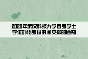 2020年武漢科技大學自考學士學位外語考試時間安排的通知