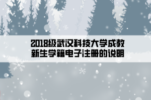 2018級武漢科技大學成教新生學籍電子注冊的說明