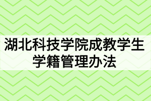 湖北科技學院成教學生學籍管理辦法