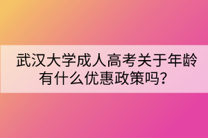 武漢大學成人高考關于年齡有什么優(yōu)惠政策嗎？