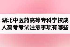 湖北中醫(yī)藥高等專科學(xué)校成人高考考試注意事項有哪些呢？