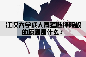 江漢大學成人高考選擇院校的原則是什么？