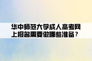 華中師范大學(xué)成人高考網(wǎng)上報(bào)名需要做哪些準(zhǔn)備？ (1)