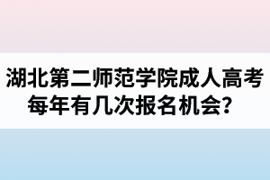 湖北第二師范學院成人高考每年有幾次報名機會？報名時間是什么時候？