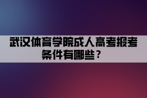 武漢體育學(xué)院成人高考報(bào)考條件有哪些？