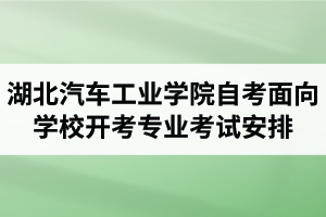 2020年10月湖北汽車工業(yè)學院自考面向?qū)W校開考專業(yè)考試安排