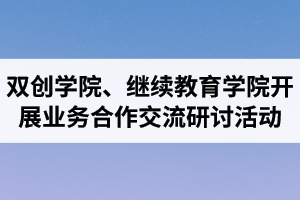 湖北汽車工業(yè)學(xué)院成考資訊：雙創(chuàng)學(xué)院、繼續(xù)教育學(xué)院開(kāi)展業(yè)務(wù)合作交流研討活動(dòng)