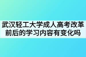 武漢輕工大學(xué)成人高考改革前后的學(xué)習(xí)內(nèi)容有變化嗎