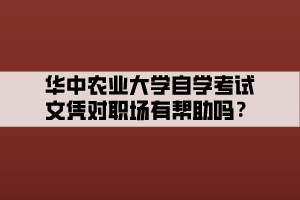 華中農(nóng)業(yè)大學(xué)自學(xué)考試文憑對職場有幫助嗎？