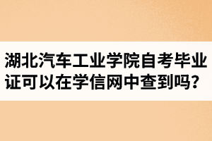 湖北汽車工業(yè)學(xué)院自考畢業(yè)證可以在學(xué)信網(wǎng)中查到嗎？