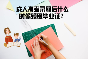 三峽大學(xué)成人高考錄取后什么時候領(lǐng)取畢業(yè)證？