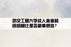 武漢工程大學(xué)成人高考和統(tǒng)招相比是否簡單很多？