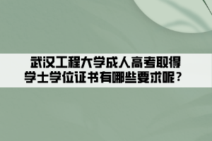 武漢工程大學(xué)成人高考取得學(xué)士學(xué)位證書有哪些要求呢？