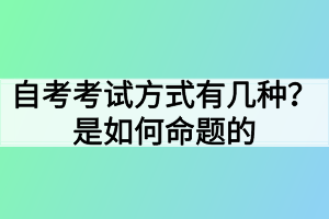 自考考試方式有幾種？是如何命題的