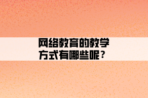 網(wǎng)絡教育的教學方式有哪些呢？