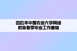 2021年中國農(nóng)業(yè)大學(xué)網(wǎng)絡(luò)教育春季畢業(yè)工作通知