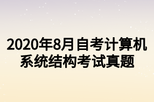 2020年8月自考計算機(jī)系統(tǒng)結(jié)構(gòu)考試真題