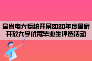 全省電大系統(tǒng)開展2020年度國家開放大學(xué)優(yōu)秀畢業(yè)生評(píng)選活動(dòng)