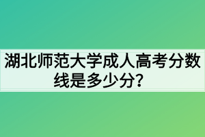 湖北師范大學(xué)成人高考分?jǐn)?shù)線是多少分？