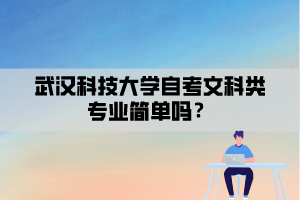 武漢科技大學(xué)自考文科類專業(yè)簡單嗎？