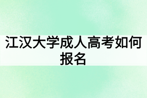 江漢大學(xué)成人高考如何報名？