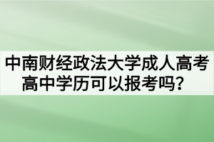 中南財(cái)經(jīng)政法大學(xué)成人高考高中學(xué)歷可以報(bào)考嗎？