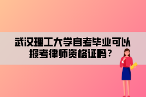 武漢理工大學(xué)自考畢業(yè)可以報(bào)考律師資格證嗎？