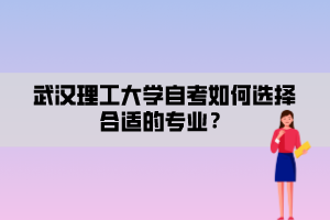 武漢理工大學(xué)自考如何選擇合適的專業(yè)？