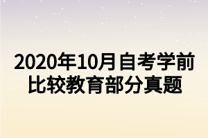 2020年10月自考學(xué)前比較教育部分真題