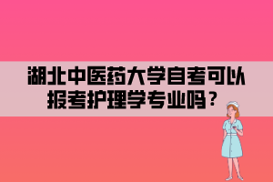 湖北中醫(yī)藥大學(xué)自考可以報(bào)考護(hù)理學(xué)專(zhuān)業(yè)嗎？