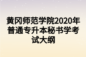 黃岡師范學(xué)院2020年普通專升本秘書學(xué)考試大綱