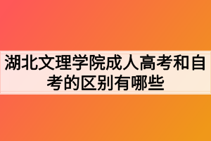 湖北文理學(xué)院成人高考和自考的區(qū)別有哪些？