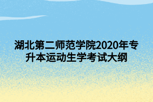 湖北第二師范學(xué)院2020年專升本運(yùn)動(dòng)生理學(xué)考試大綱