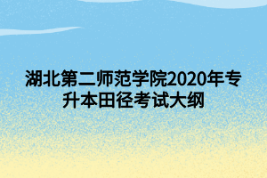 湖北第二師范學院2020年專升本田徑考試大綱 (1)