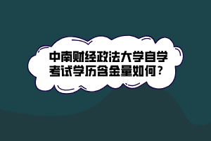 中南財(cái)經(jīng)政法大學(xué)自學(xué)考試學(xué)歷含金量如何？