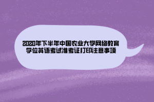 2020年下半年中國(guó)農(nóng)業(yè)大學(xué)網(wǎng)絡(luò)教育學(xué)位英語(yǔ)考試準(zhǔn)考證打印注意事項(xiàng)