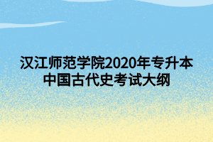 漢江師范學(xué)院2020年專升本中國古代史考試大綱